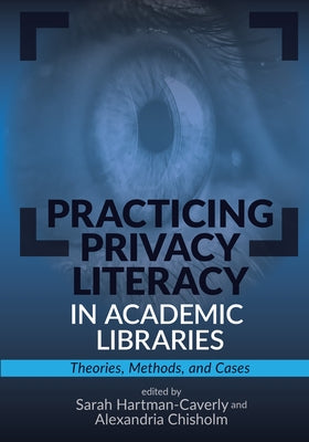 Practicing Privacy Literacy in Academic Libraries:: Theories, Methods, and Cases by Hartman-Caverly, Sarah
