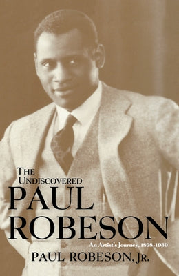 The Undiscovered Paul Robeson: An Artist's Journey, 1898-1939 by Robeson, Paul