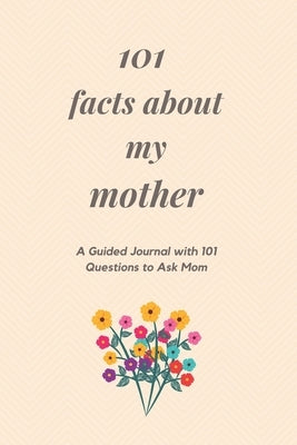 101 Facts About My Mother: A Guided Journal with 101 Questions to Ask Mom by Publishing, Topaz Mountain