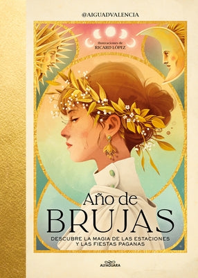 A?o de Brujas. Descubre La Magia de Las Estaciones Y Las Fiestas Paganas / Year of Witches by Aiguadvalencia