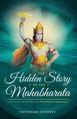 The Hidden Story of the Mahabharata: With Inner Meanings from Paramhansa Yogananda by Gyandev, Nayaswami