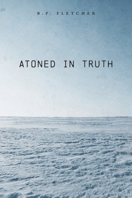 Atoned in Truth by Fletcher, B. P.