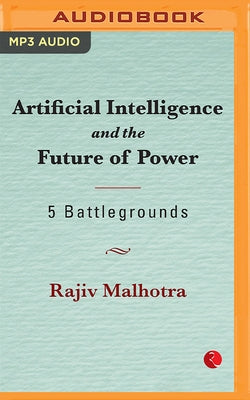 Artificial Intelligence and the Future of Power: 5 Battlegrounds by Malhotra, Rajiv