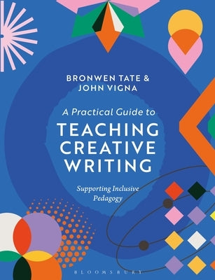 A Practical Guide to Teaching Creative Writing: Supporting Inclusive Pedagogy by Tate, Bronwen