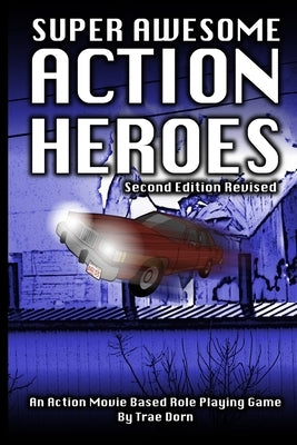 Super Awesome Action Heroes: An Action Movie Role Playing Game System by Dorn, Trae