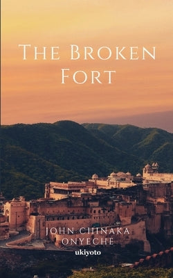 The Broken Fort by Onyeche, John Chinaka