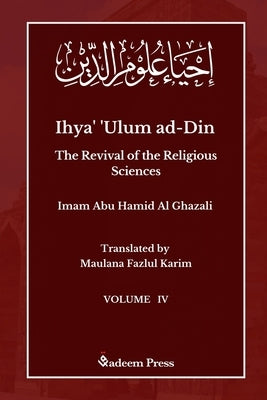 Ihya' 'Ulum ad-Din - The Revival of the Religious Sciences - Vol 4: &#1573;&#1581;&#1610;&#1575;&#1569; &#1593;&#1604;&#1608;&#1605; &#1575;&#1604;&#1 by Ghazali, Imam