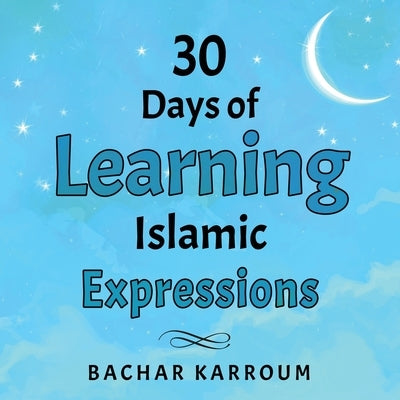 30 Days of Learning Islamic Expressions by Karroum, Bachar