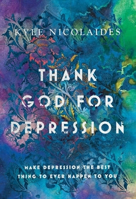 Thank God For Depression by Nicolaides, Kyle