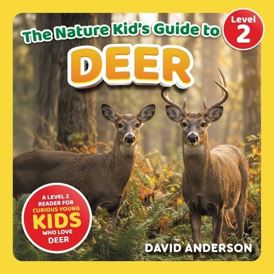 The Nature Kid's Guide to Deer: A Level 2 Reader for Curious Young Kids Who Love Deer! by Anderson, David