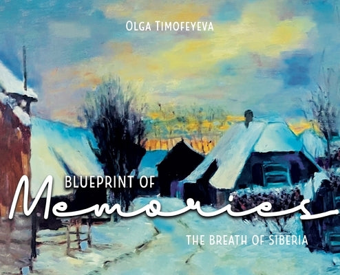 Blueprint of Memories: The Breath of Siberia by Timofeyeva, Olga