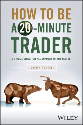 How to Be a 20-Minute Trader: A Unique Guide for All Traders in Any Market by Russell, Jeremy