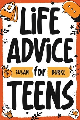 Life Advice for Teens by Burke, Susan