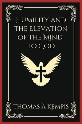 Humility and the Elevation of the Mind to God (Grapevine Press) by Kempis, Thomas &#192;.