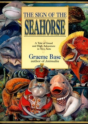 The Sign of the Seahorse: A Tale of Greed and High Adventure in Two Acts by Base, Graeme