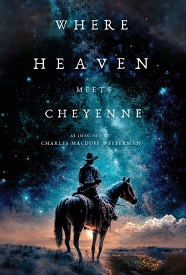 Where Heaven Meets Cheyenne by Westerman, Charles Macduff