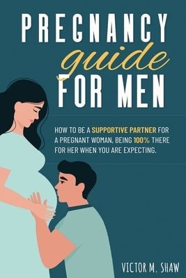 Pregnancy Guide For Men by Shaw, Victor