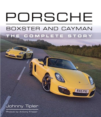 Porsche Boxster and Cayman: The Complete Story by Tipler, John