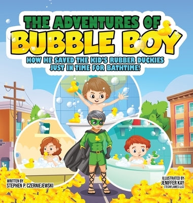 The Adventures of Bubble Boy: How He Saved The Kid's Rubber Duckies Just In Time For Bathtime!: How He Saved the Kids' by Czerniejewski, Stephen P.