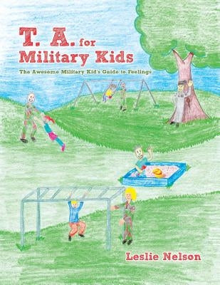 T. A. for Military Kids: The Awesome Military Kid's Guide to Feelings by Nelson, Leslie
