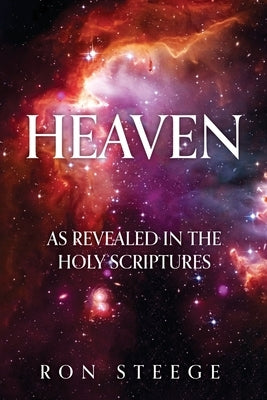 Heaven: As Revealed in the Holy Scriptures by Steege, Ron