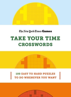 New York Times Games Take Your Time Crosswords: 100 Easy to Hard Puzzles to Do Whenever You Want by New York Times