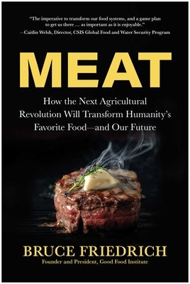 Meat: How the Next Agricultural Revolution Will Transform Humanity's Favorite Food--And Our Future by Friedrich, Bruce