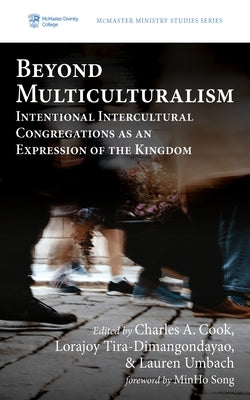 Beyond Multiculturalism: Intentional Intercultural Congregations as an Expression of the Kingdom by Cook, Charles A.