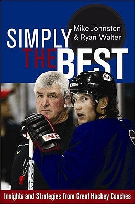 Simply the Best: Insights and Strategies from Great Hockey Coaches by Johnston, Mike