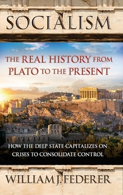 Socialism: The Real History from Plato to the Present: How the Deep State Capitalizes on Crises to Consolidate Control [With Paperback Book] by Federer, William J.