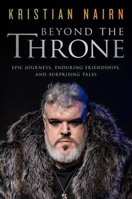 Beyond the Throne: Epic Journeys, Enduring Friendships, and Surprising Tales by Nairn, Kristian