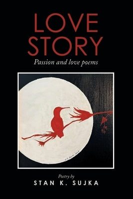 Love Story: Passion and love poems by Sujka, Stan K.