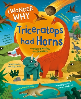 I Wonder Why Triceratops Had Horns: And Other Questions about Dinosaurs by Theodorou, Rod