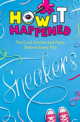 How It Happened! Sneakers: The Cool Stories and Facts Behind Every Pair by Drimmer, Stephanie Warren