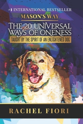 Mason's Way: The 20 Universal Ways of Oneness Taught By The Spirit Of An Enlightened Dog by Fiori, Rachel
