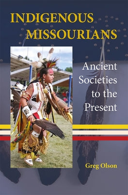 Indigenous Missourians: Ancient Societies to the Present by Olson, Greg