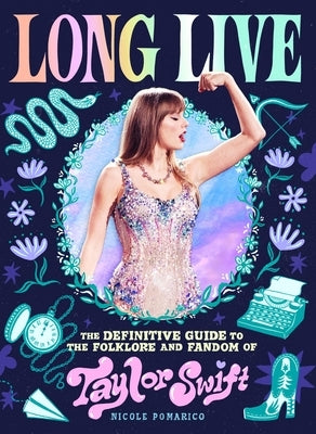 Long Live: The Definitive Guide to the Folklore and Fandom of Taylor Swift by Pomarico, Nicole