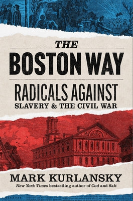 The Boston Way: Radicals Against Slavery and the Civil War by Kurlansky, Mark