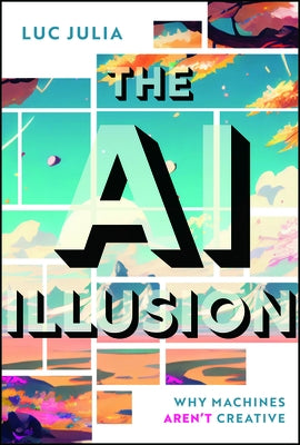 The AI Illusion: Why Machines Aren't Creative by Julia, Luc