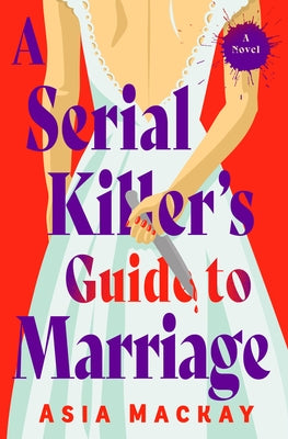 A Serial Killer's Guide to Marriage by MacKay, Asia