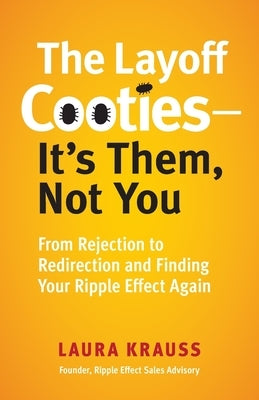 The Layoff Cooties-It's Them, Not You: From Rejection to Redirection and Finding Your Ripple Effect Again by Krauss, Laura