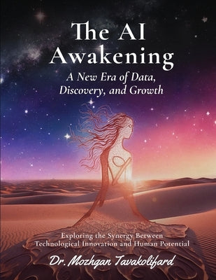 The AI Awakening, A New Era of Data, Discovery, and Growth: Exploring the Synergy Between Technological Innovation and Human by Tavakolifard, Mozhgan