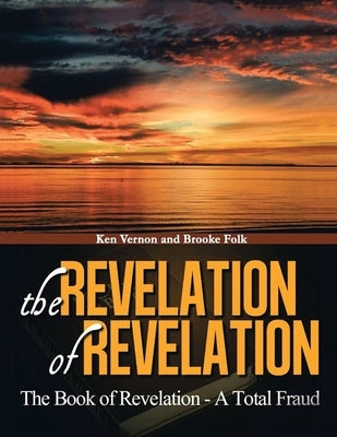 The Revelation of Revelation: The Book of Revelation - A Total Fraud by Vernon, Kenrick