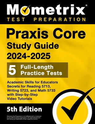 Praxis Core Study Guide 2024-2025 - 5 Full-Length Practice Tests, Academic Skills for Educators Secrets for Reading 5713, Writing 5723, and Math 5733 by Bowling, Matthew