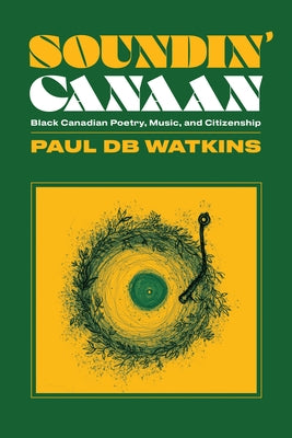 Soundin' Canaan: Black Canadian Poetry, Music, and Citizenship by Watkins, Paul Db