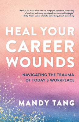 Heal Your Career Wounds: Navigating the Trauma of Today's Workplace by Tang, Mandy
