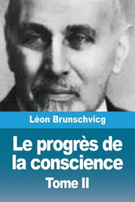 Le progr?s de la conscience dans la philosophie occidentale: Tome II by Brunschvicg, L?on