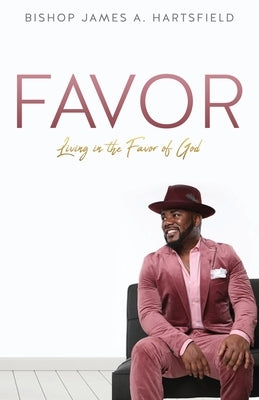 Favor: Living In The Favor of God by Hartsfield, Bishop James a.