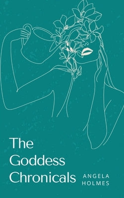The Goddess Chronicals by Holmes, Angela