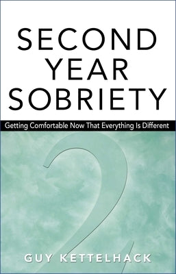 Second Year Sobriety: Getting Comfortable Now That Everything Is Different by Kettelhack, Guy